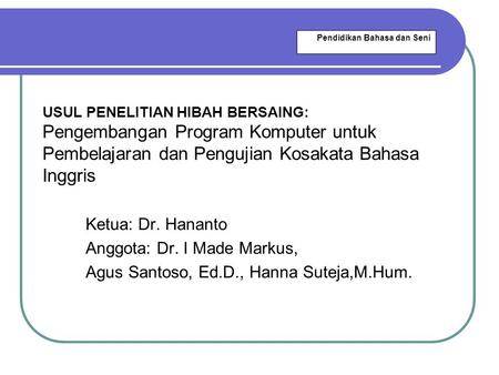 Anggota: Dr. I Made Markus, Agus Santoso, Ed.D., Hanna Suteja,M.Hum.