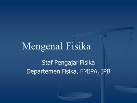 Mengenal Fisika Staf Pengajar Fisika Departemen Fisika, FMIPA, IPB.