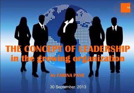 FA THE CONCEPT OF LEADERSHIP in the growing organization by FARINA PANE 30 September 2013 FA.