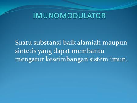 IMUNOMODULATOR Suatu substansi baik alamiah maupun sintetis yang dapat membantu mengatur keseimbangan sistem imun.
