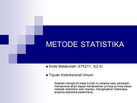 METODE STATISTIKA Kode Matakuliah: STK211, 3(2-3)