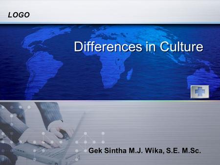 LOGO Differences in Culture Gek Sintha M.J. Wika, S.E. M.Sc.