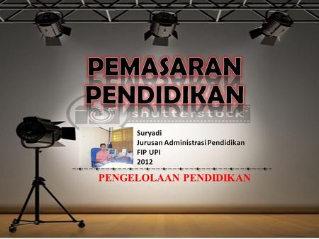 PENGELOLAAN PENDIDIKAN Suryadi Jurusan Administrasi Pendidikan FIP UPI 2012.