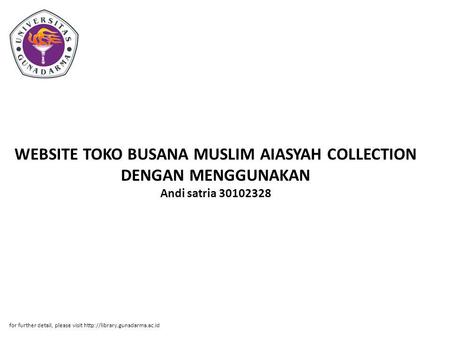 WEBSITE TOKO BUSANA MUSLIM AIASYAH COLLECTION DENGAN MENGGUNAKAN Andi satria 30102328 for further detail, please visit http://library.gunadarma.ac.id.