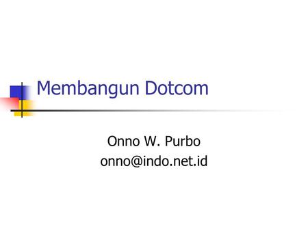 Membangun Dotcom Onno W. Purbo Fokus.. SDM.. Bisnis Model?
