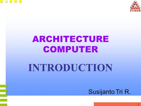 1 ARCHITECTURE COMPUTER INTRODUCTION Susijanto Tri R.