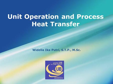 LOGO Unit Operation and Process Heat Transfer Widelia Ika Putri, S.T.P., M.Sc.