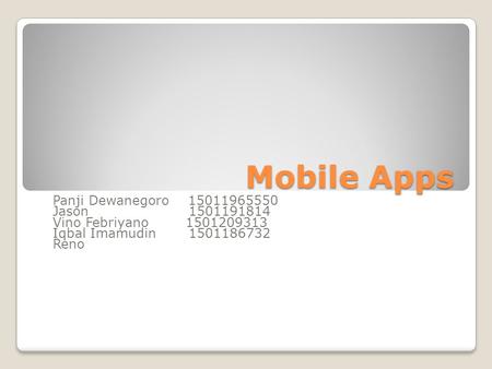 Mobile Apps Panji Dewanegoro 15011965550 Jason 1501191814 Vino Febriyano 1501209313 Iqbal Imamudin 1501186732 Reno.