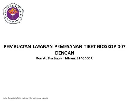 PEMBUATAN LAYANAN PEMESANAN TIKET BIOSKOP 007 DENGAN Renato Firstiawan Idham. 51400007. for further detail, please visit http://library.gunadarma.ac.id.