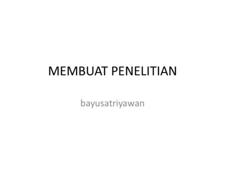 MEMBUAT PENELITIAN bayusatriyawan.