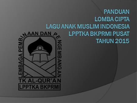 DASAR PEMIKIRAN Lomba cipta lagu anak-anak muslim merupakan program LPPTKA BKPRMI Nasional yang dilaksanakan secara rutin dalam rangka memenuhi kebutuhan.