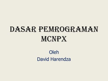 Dasar Pemrograman MCNPX Oleh David Harendza. Alur Penggunaan MCNPX 1.Buat file input (Dibuat dengan notepad) 2.Save file tersebut dengan extension.i 3.Cek.