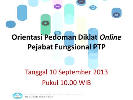 Tanggal 10 September 2013 Pukul 10.00 WIB Orientasi Pedoman Diklat Online Pejabat Fungsional PTP.