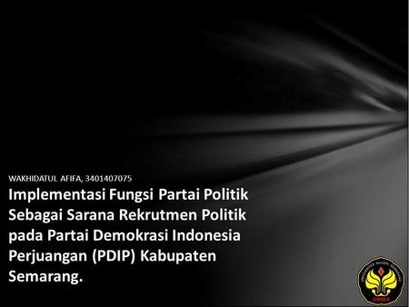 WAKHIDATUL AFIFA, 3401407075 Implementasi Fungsi Partai Politik Sebagai Sarana Rekrutmen Politik pada Partai Demokrasi Indonesia Perjuangan (PDIP) Kabupaten.