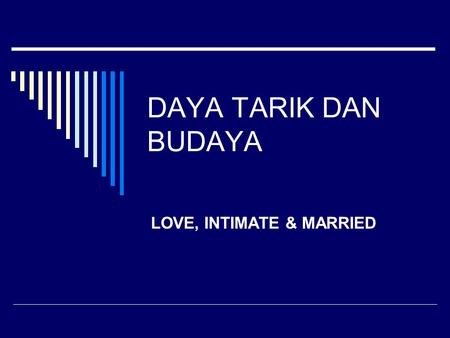 DAYA TARIK DAN BUDAYA LOVE, INTIMATE & MARRIED. KONSEP  DAYA TARIK INTERPERSONAL MENCAKUP PENGALAMAN SUKA, CINTA, PERSAHABATAN, KAGUM, BIRAHI  TELAAH.