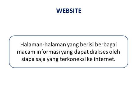 WEBSITE Halaman-halaman yang berisi berbagai macam informasi yang dapat diakses oleh siapa saja yang terkoneksi ke internet.