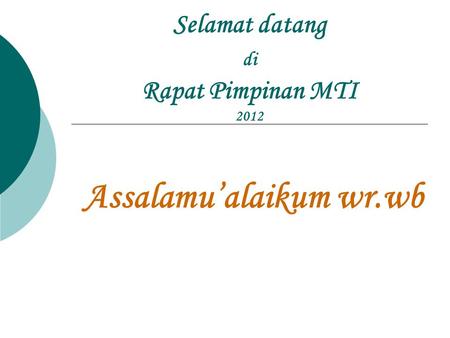 Selamat datang di Rapat Pimpinan MTI 2012 Assalamu’alaikum wr.wb.