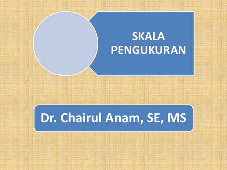 SKALA PENGUKURAN Dr. Chairul Anam, SE, MS.
