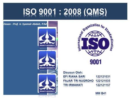 ISO 9001 : 2008 (QMS) Dosen : Prof. Ir. Syamsir Abduh, P.hd