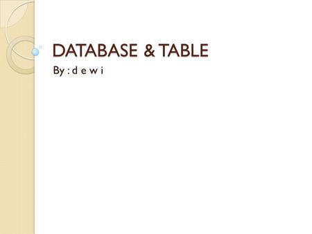 DATABASE & TABLE By : d e w i.