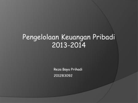 Pengelolaan Keuangan Pribadi 2013-2014 Reza Bayu Prihadi 201283092.