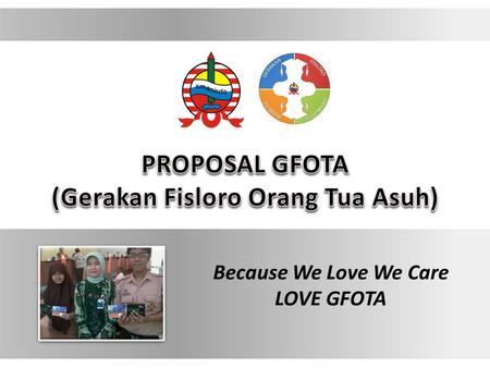 Because We Love We Care LOVE GFOTA. Merupakan gerakan bantuan donasi dana (beasiswa) terhadap siswa-siswi SMA 1 Sidoarjo berpotensi dan berprestasi Kami.