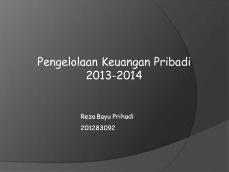 Pengelolaan Keuangan Pribadi 2013-2014 Reza Bayu Prihadi 201283092.