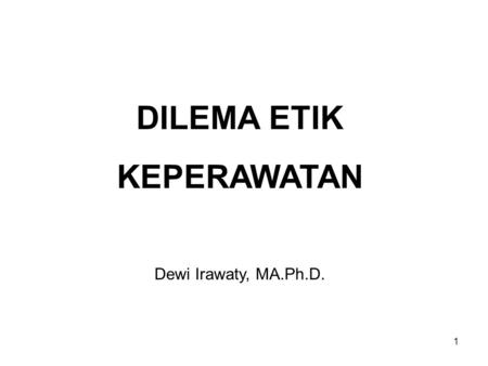 DILEMA ETIK KEPERAWATAN Dewi Irawaty, MA.Ph.D..