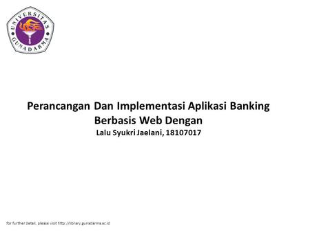 Perancangan Dan Implementasi Aplikasi Banking Berbasis Web Dengan Lalu Syukri Jaelani, 18107017 for further detail, please visit http://library.gunadarma.ac.id.