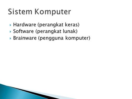 Sistem Komputer Hardware (perangkat keras) Software (perangkat lunak)