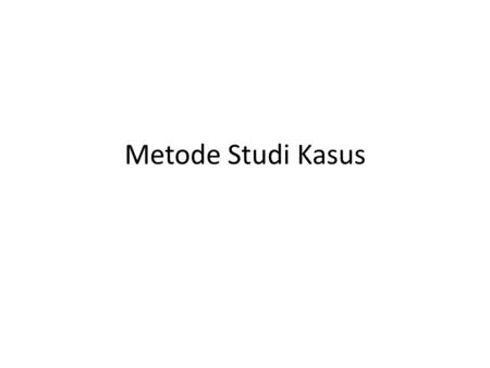Metode Studi Kasus.