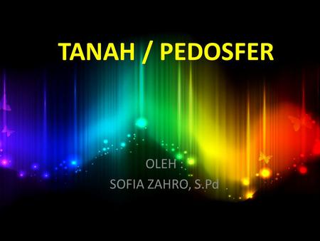 TANAH / PEDOSFER OLEH : SOFIA ZAHRO, S.Pd.