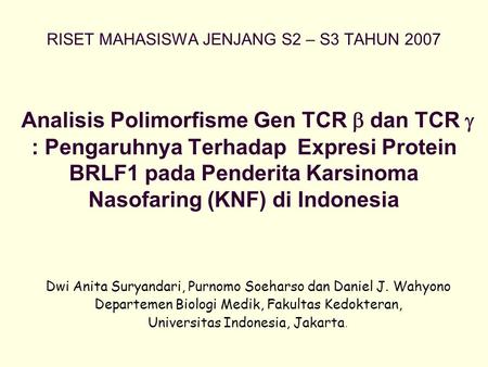 RISET MAHASISWA JENJANG S2 – S3 TAHUN 2007 Analisis Polimorfisme Gen TCR  dan TCR  : Pengaruhnya Terhadap Expresi Protein BRLF1 pada Penderita Karsinoma.
