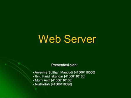 Web Server Presentasi oleh: Aniesma Sulthan Maududi [41506110050] Ibnu Farid Iskandar [41506110165] Murni Asih [41506110163] Nurholifah [41506110098]