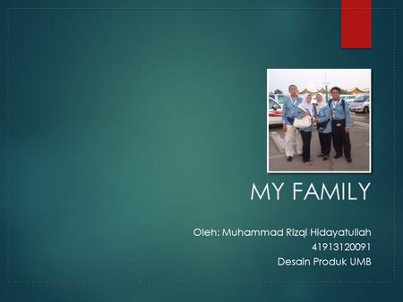 MY FAMILY Oleh: Muhammad Rizqi Hidayatullah