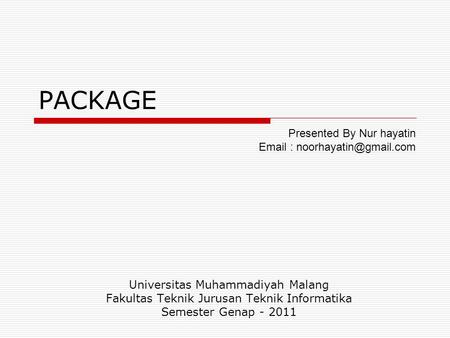 PACKAGE Universitas Muhammadiyah Malang Fakultas Teknik Jurusan Teknik Informatika Semester Genap - 2011 Presented By Nur hayatin