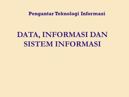 Pengantar Teknologi Informasi DATA, INFORMASI DAN SISTEM INFORMASI