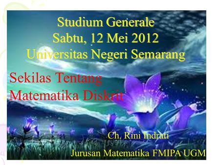 Studium Generale Sabtu, 12 Mei 2012 Universitas Negeri Semarang Sekilas Tentang Matematika Diskrit Ch. Rini Indrati Jurusan Matematika FMIPA UGM.
