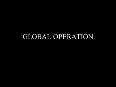 GLOBAL OPERATION.