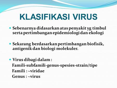 KLASIFIKASI VIRUS Sebenarnya didasarkan atas penyakit yg timbul serta pertimbangan epidemiologi dan ekologi Sekarang berdasarkan pertimbangan biofisik,