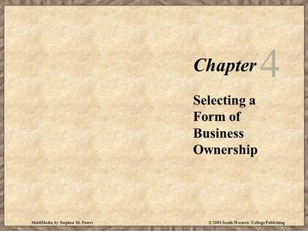 MultiMedia by Stephen M. Peters© 2001 South-Western College Publishing Chapter 4 Selecting a Form of Business Ownership.