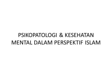 PSIKOPATOLOGI & KESEHATAN MENTAL DALAM PERSPEKTIF ISLAM