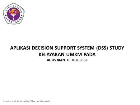 APLIKASI DECISION SUPPORT SYSTEM (DSS) STUDY KELAYAKAN UMKM PADA AGUS RIANTO. 30208063 for further detail, please visit http://library.gunadarma.ac.id.
