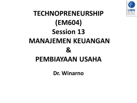 TECHNOPRENEURSHIP (EM604) Session 13 Manajemen Keuangan & Pembiayaan Usaha Dr. Winarno.