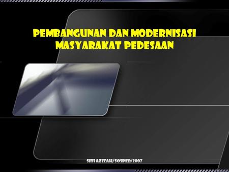 Siti Azizah/SosPed/2007 Pembangunan dan Modernisasi Masyarakat Pedesaan.