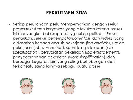 REKRUTMEN SDM Setiap perusahaan perlu memperhatikan dengan serius proses rekrutmen karyawan yang dilakukan,karena proses ini menyangkut beberapa hal yg.