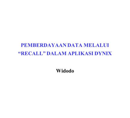 PEMBERDAYAAN DATA MELALUI “RECALL” DALAM APLIKASI DYNIX Widodo.