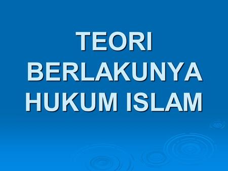TEORI BERLAKUNYA HUKUM ISLAM