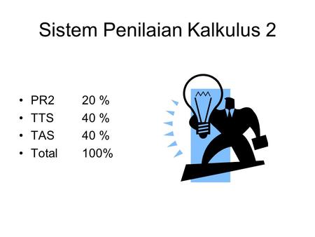 Sistem Penilaian Kalkulus 2 PR220 % TTS40 % TAS40 % Total 100%