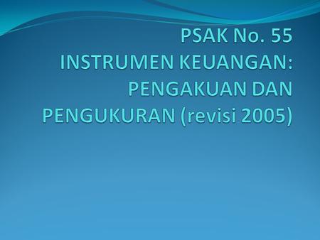 PSAK No. 55 INSTRUMEN KEUANGAN: PENGAKUAN DAN PENGUKURAN (revisi 2005)